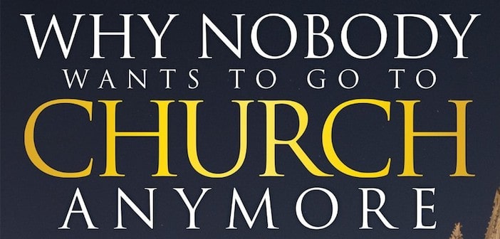 Why Nobody Wants to Go to Church Anymore…